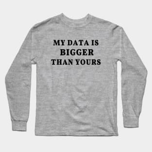 My Data Is Bigger Than Yours: Data science joke, data scientist humor Long Sleeve T-Shirt